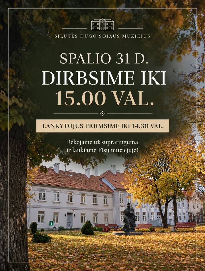 INFORMACIJA MUZIEJAUS LANKYTOJAMS Informuojame, kad rytoj, spalio 31 d. (šeštadienį), Šilutės Hugo Šojaus muziejus dirbs…